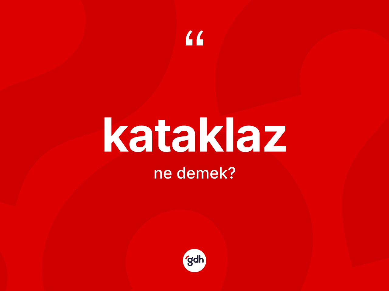 Kataklaz kelimesi ne anlama gelir? Kataklazın TDK'ya göre anlamı nedir?