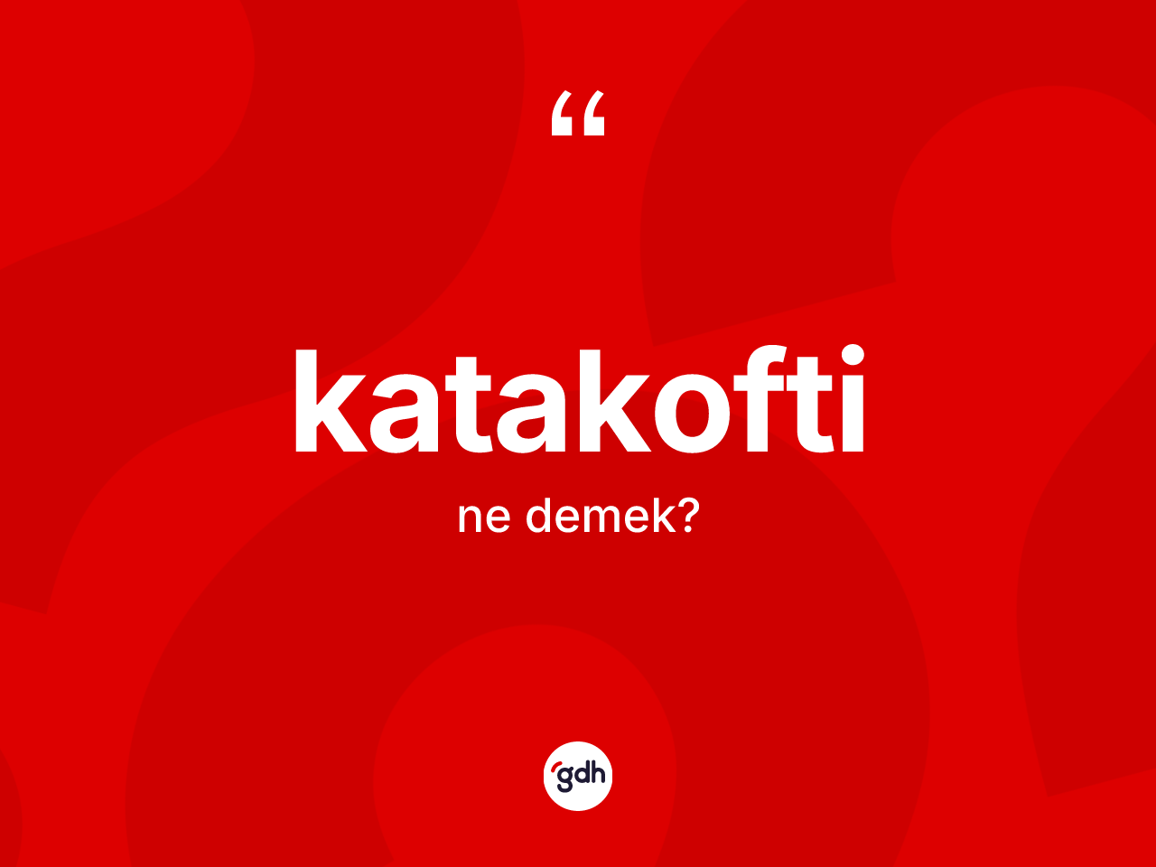 Katakofti kelimesi nedir? Katakofti kelimesinin TDK'ya göre açıklaması nedir?