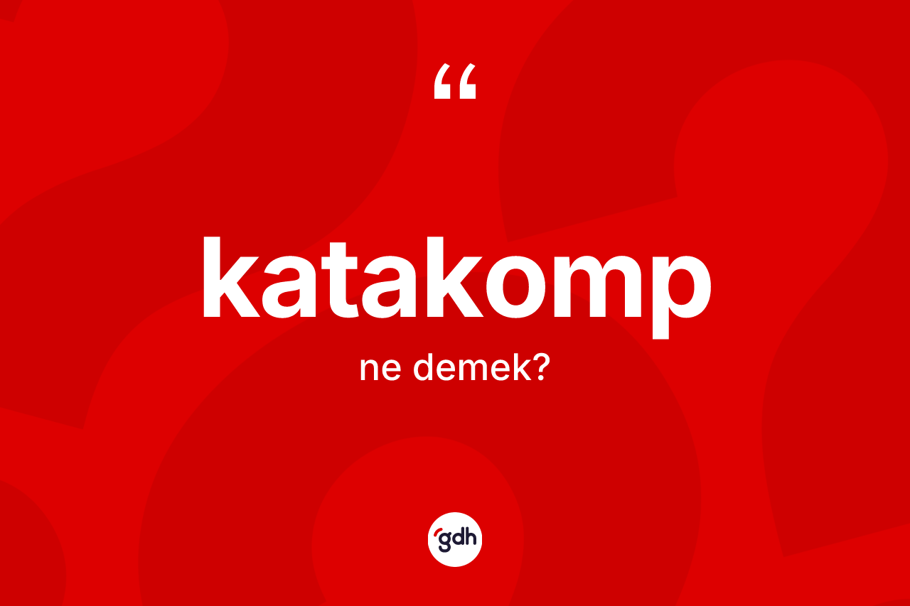 Katakomp kelimesinin tanımı nedir? Katakombun TDK'ya göre anlamı nedir?