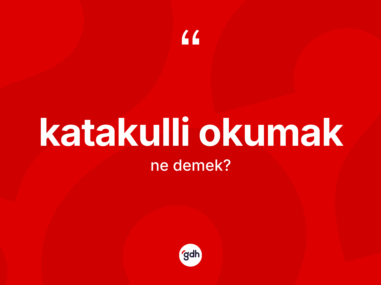 Katakulli okumak nedir? Katakulli okumak ifadesinin sözlük anlamı nedir?