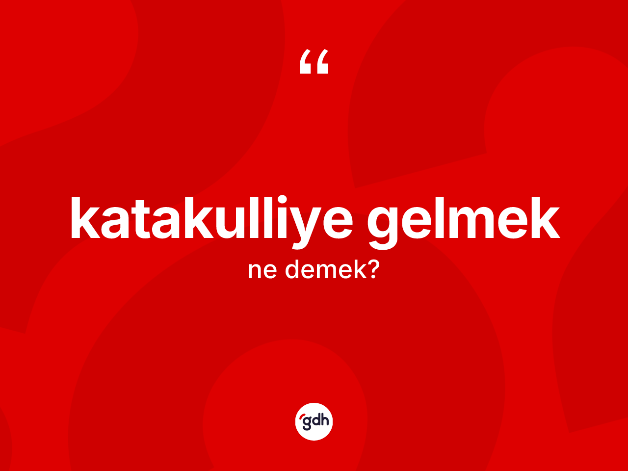 Katakulliye gelmek ifadesinin anlamı nedir? Katakulliye gelmek ifadesinin TDK anlamı nedir?