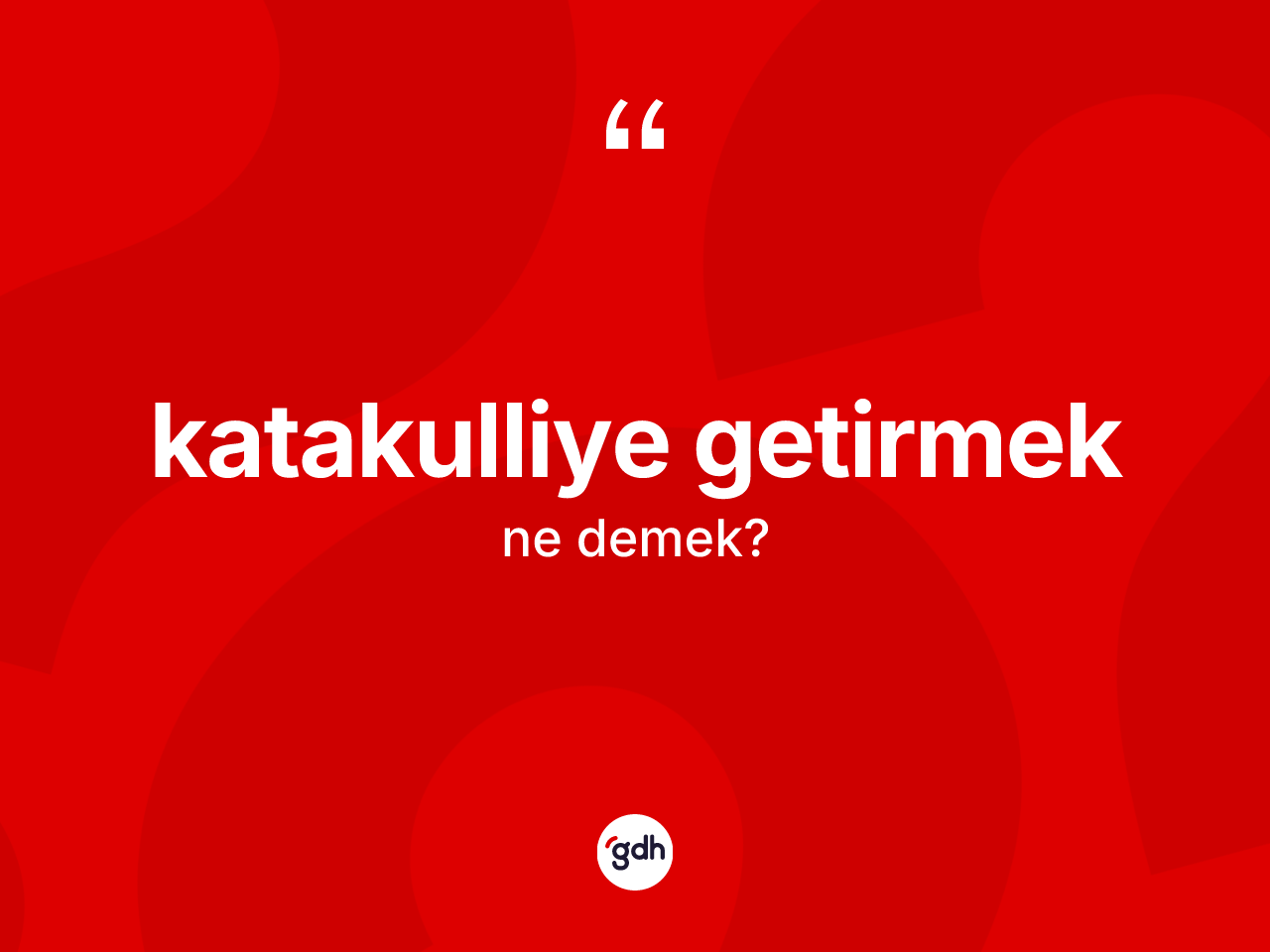 Katakulliye getirmek nedir? Katakulliye getirmek ifadesi nerede kullanılır?