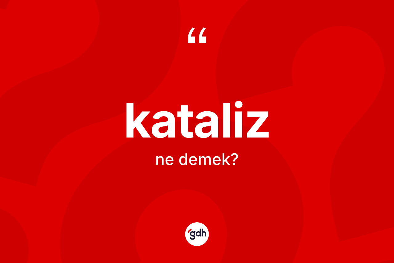 Kataliz kelimesinin tanımı nedir? Katalizin TDK'ya göre anlamı nedir?