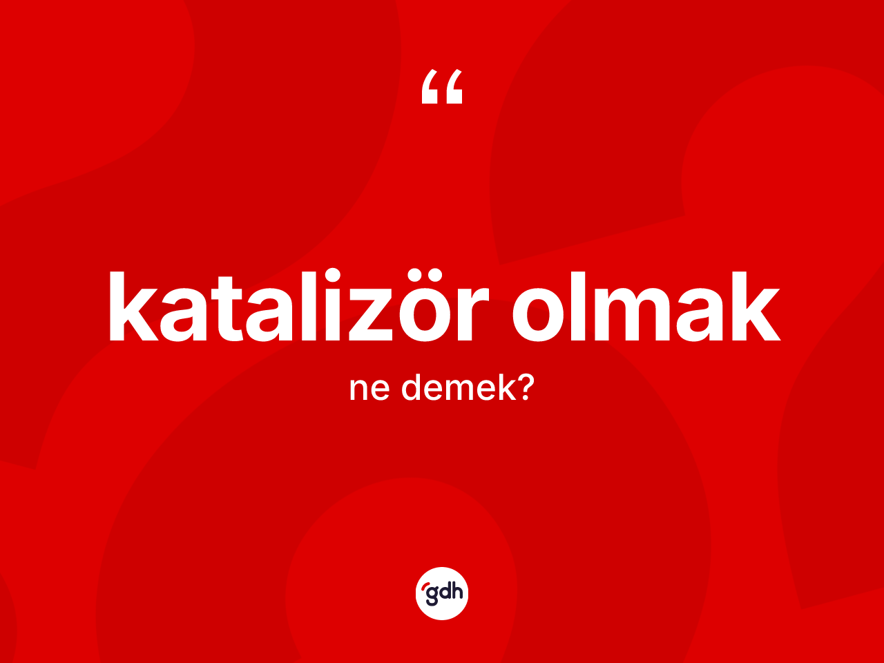 Katalizör olmak ifadesinin kısaca tanımı nedir? Katalizör olmak ifadesi hangi durumlarda kullanılır