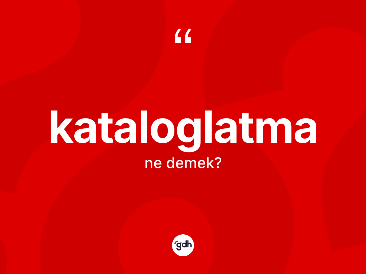 Kataloglatma ne demek? Kataloglatmanın sözlükteki anlamı nedir?