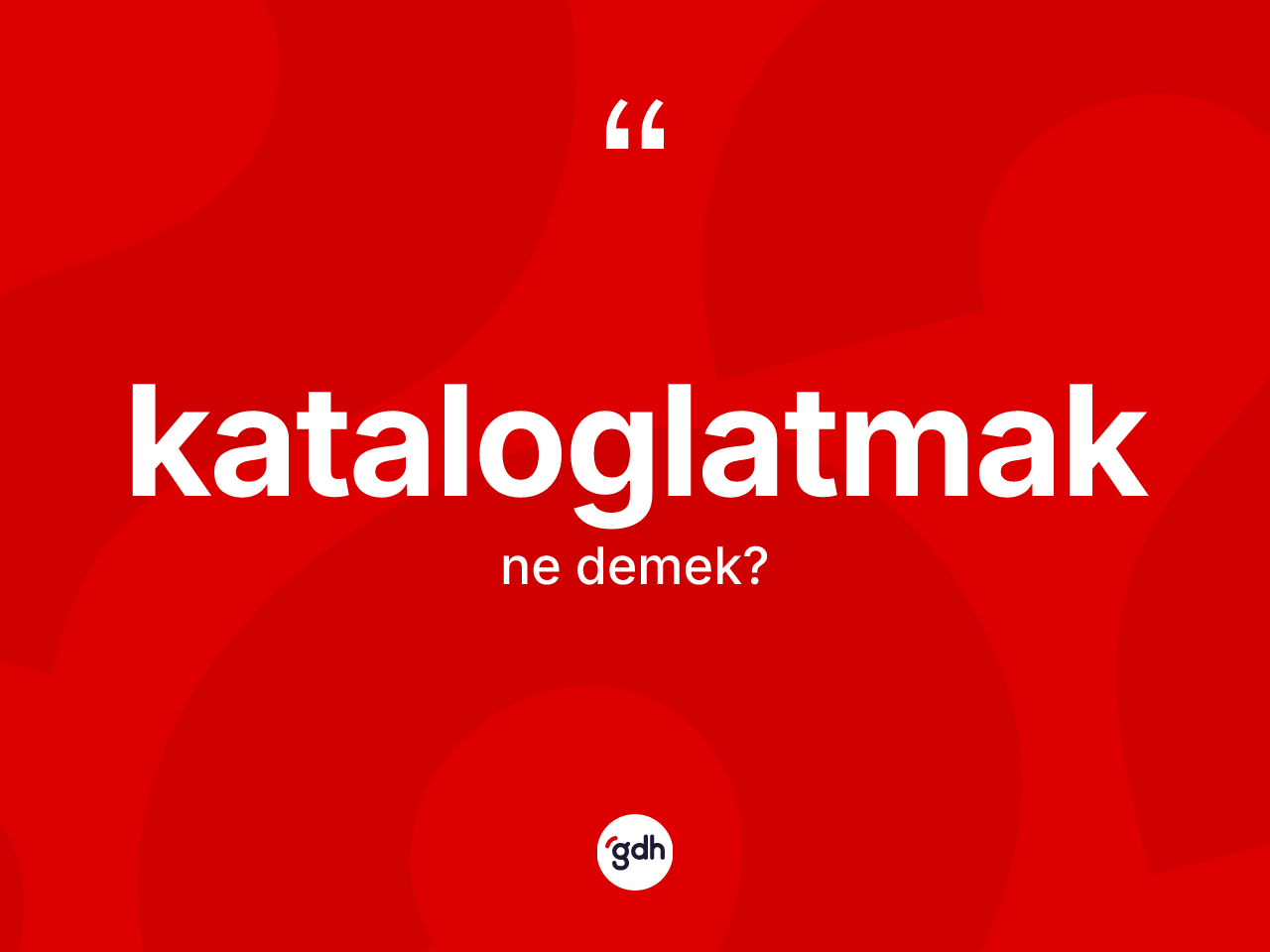 Kataloglatmak kelimesinin anlamı nedir? Kataloglatmağın halk arasındaki kullanımı nasıldır?