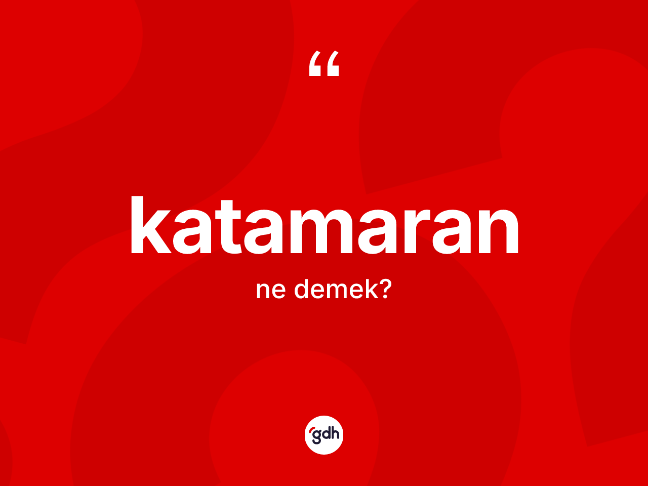 Katamaran nedir? Katamaran kelimesinin TDK'ya göre açıklaması nedir?