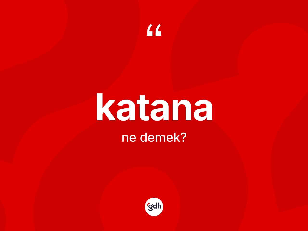 Katana kelimesi nedir? Katananın sözlükteki anlamı nedir?