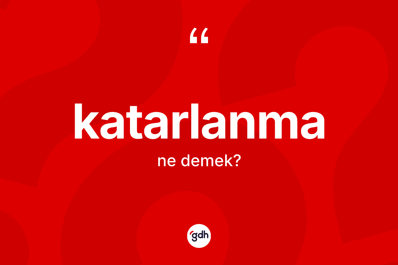 Katarlanma kelimesi ne demek? Katarlanmanın TDK'ya göre anlamı nedir?