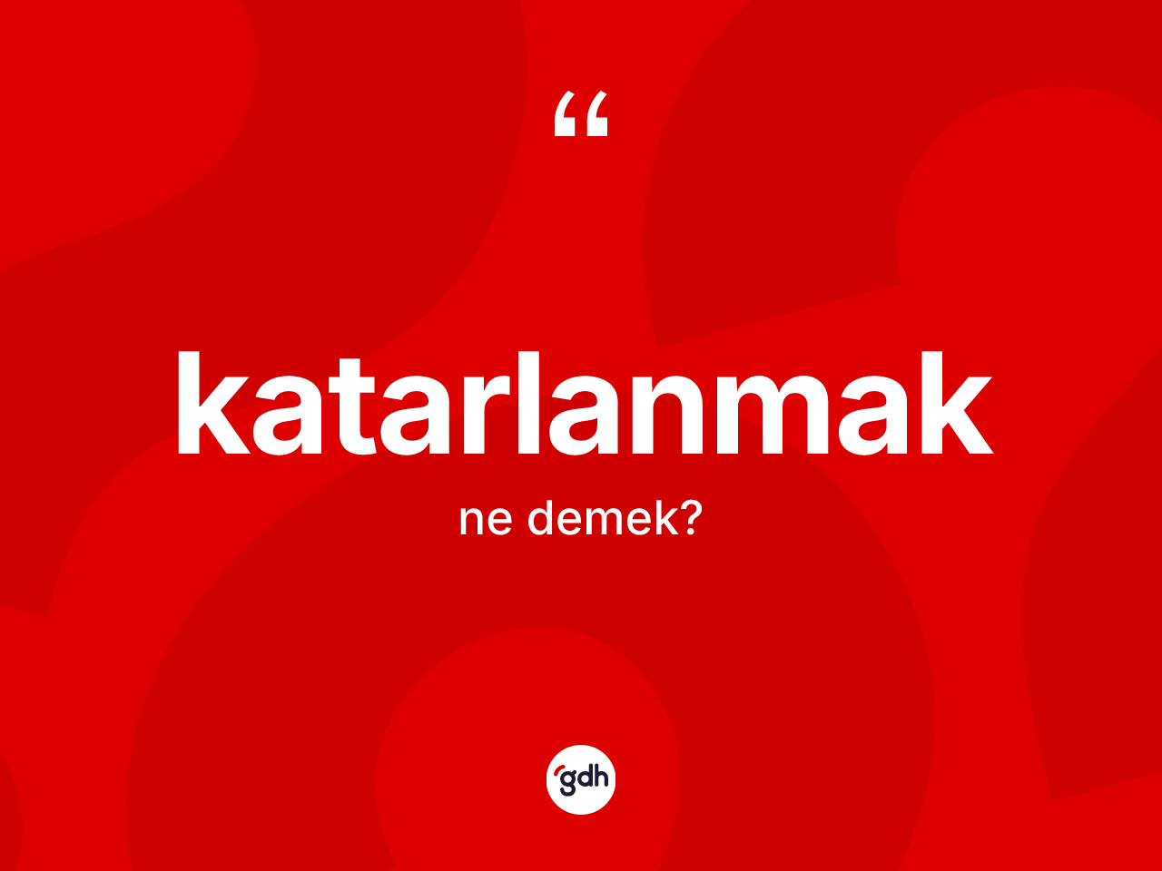 Katarlanmak kelimesinin tanımı nedir? Katarlanmağın TDK'ya göre anlamı nedir?