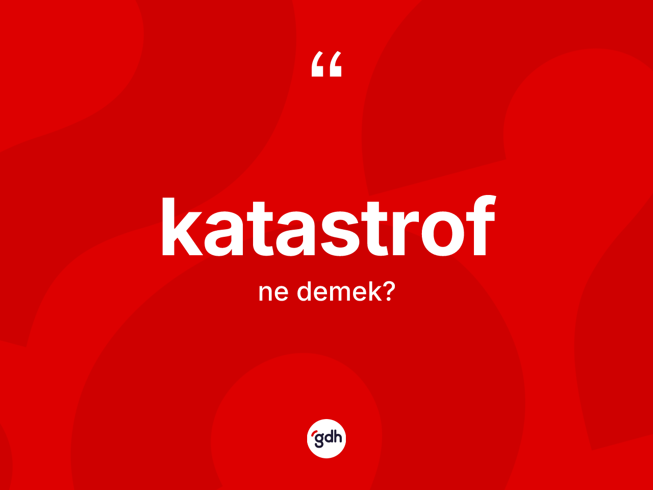 Katastrof kelimesinin tanımı nedir? Katastrofun TDK'ya göre anlamı nedir?