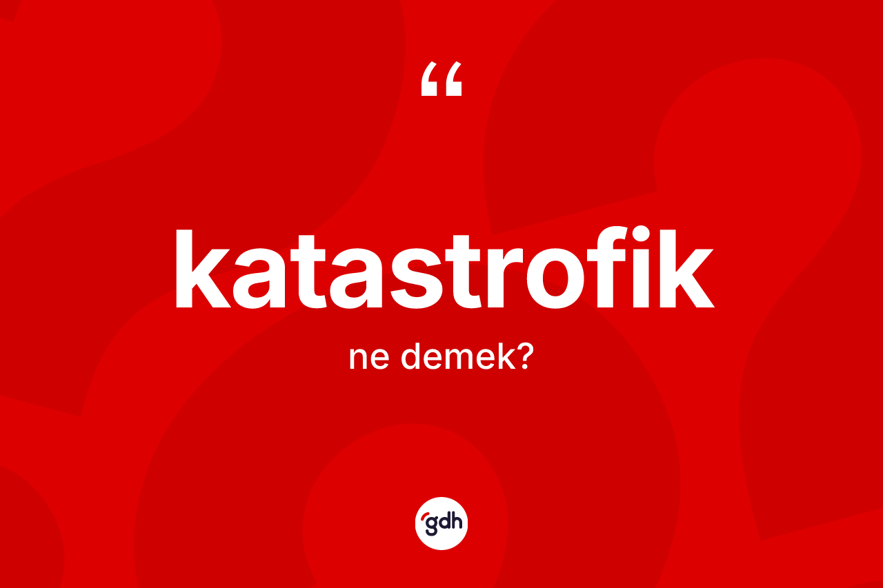 Katastrofik kelimesi nedir?