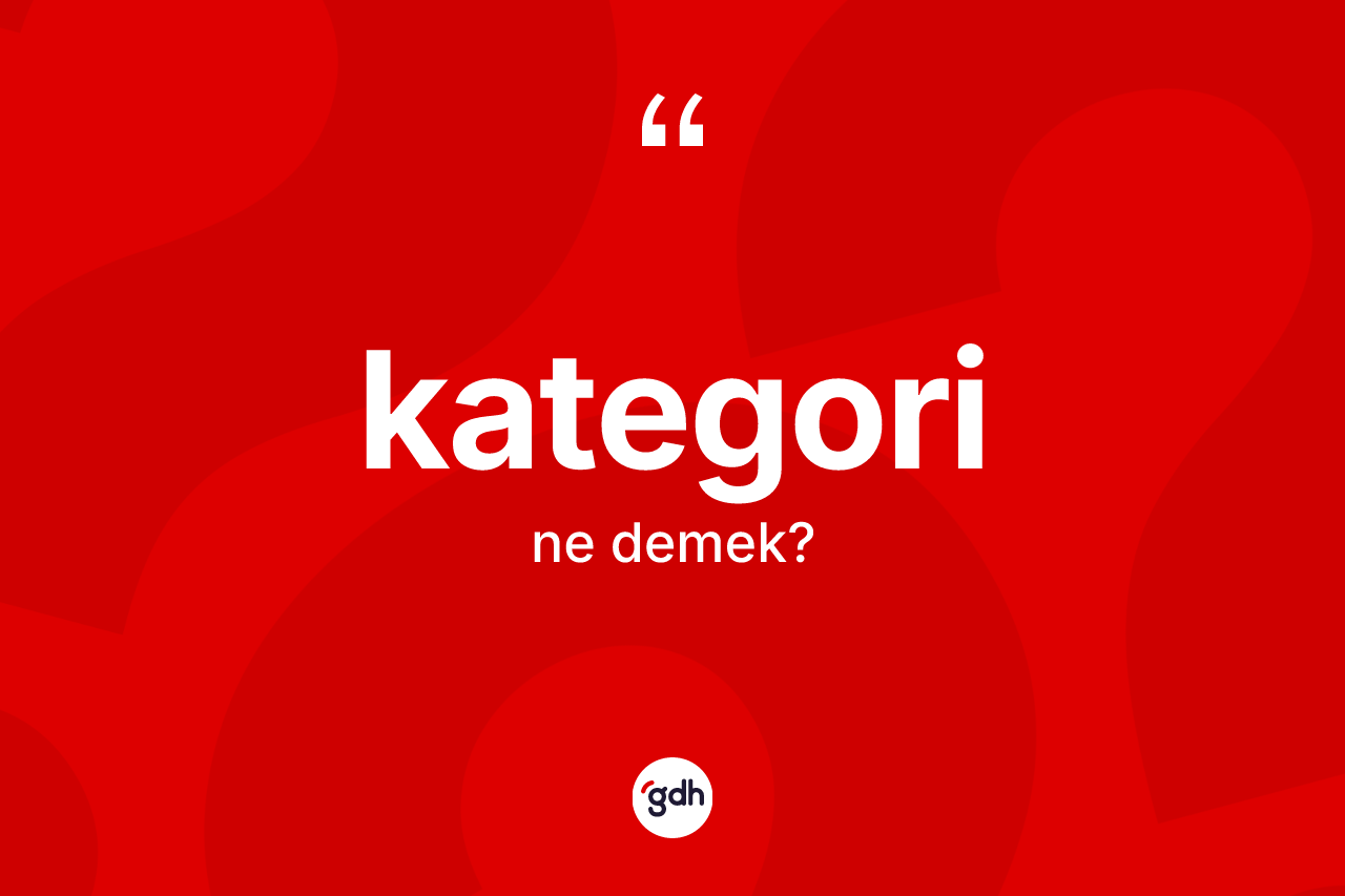 Kategori kelimesinin sözlükteki tanımı nedir? Kategorinin halk arasındaki kullanımı nasıldır?