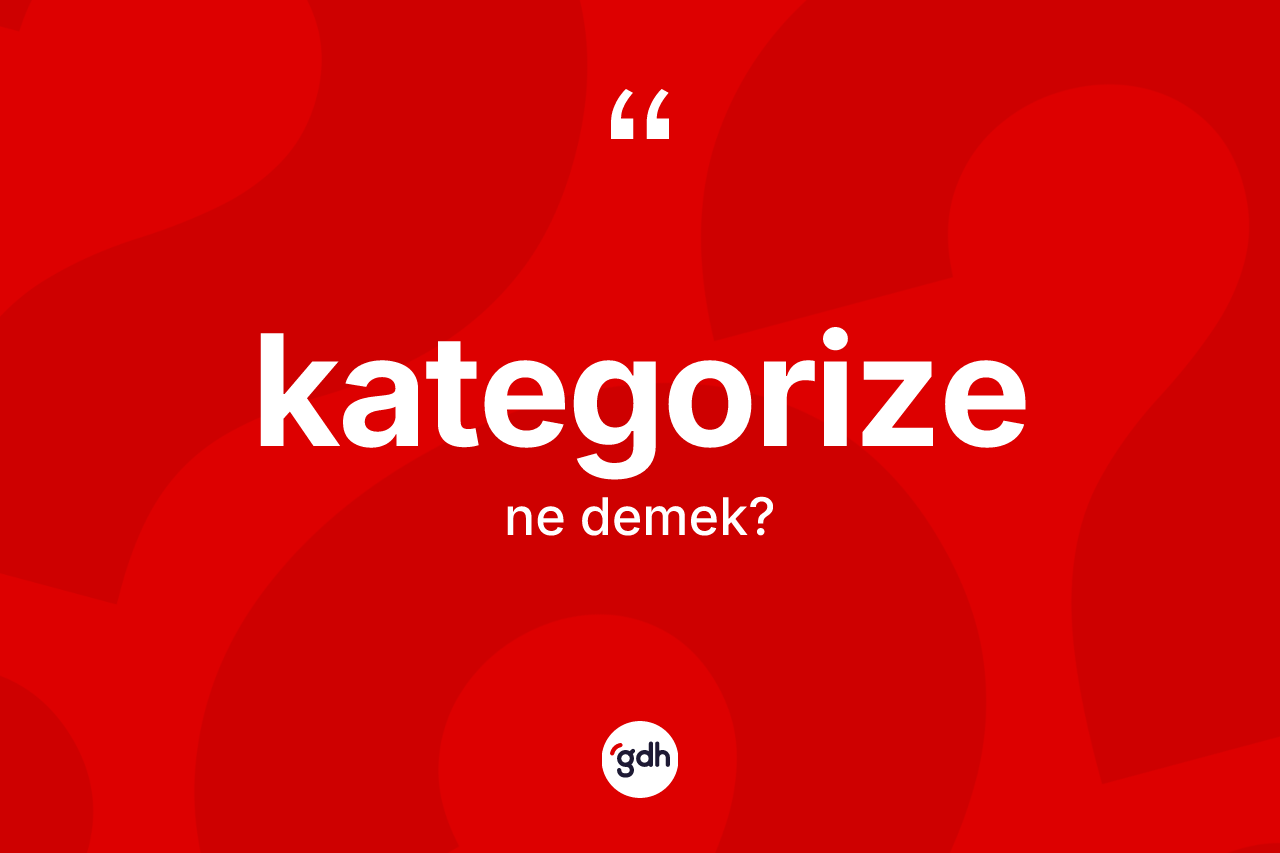 Kategorize ne anlama gelir?