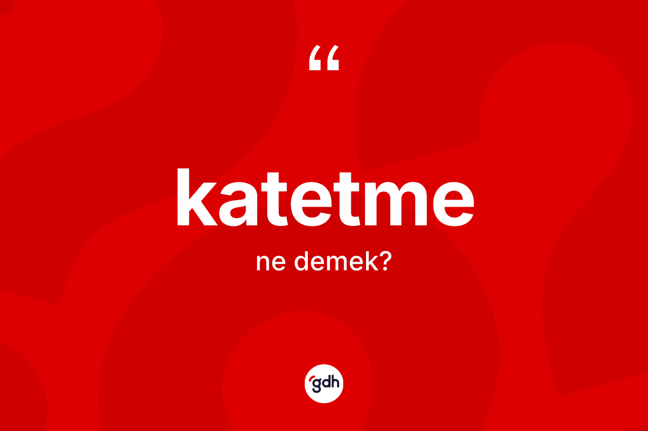Katetme kelimesi nedir?