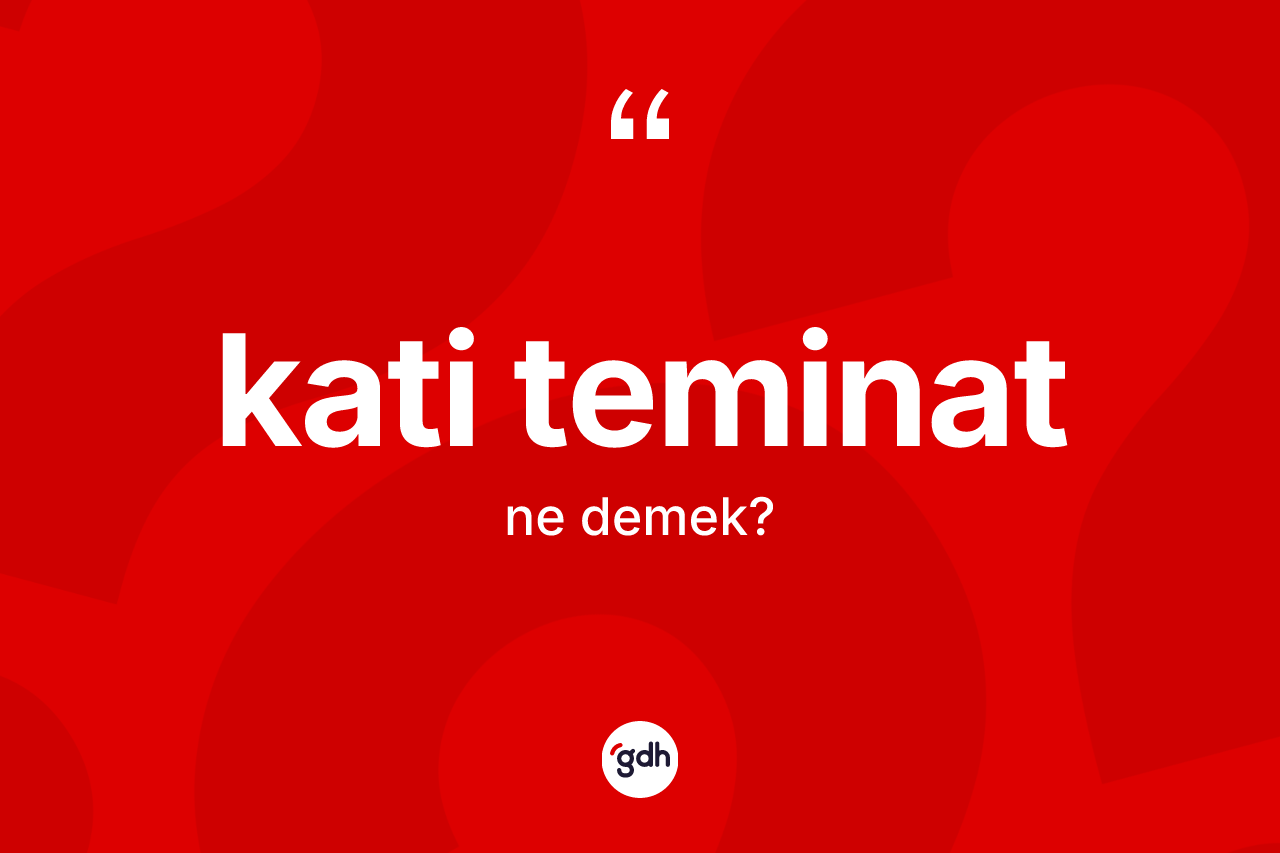 Kati teminat kelimesinin anlamı nedir? Kati teminatın TDK'ya göre anlamı nedir?