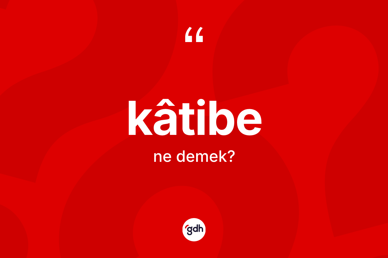 Kâtibe kelimesi ne anlama gelir? Kâtibenin kısaca tanımı nedir?