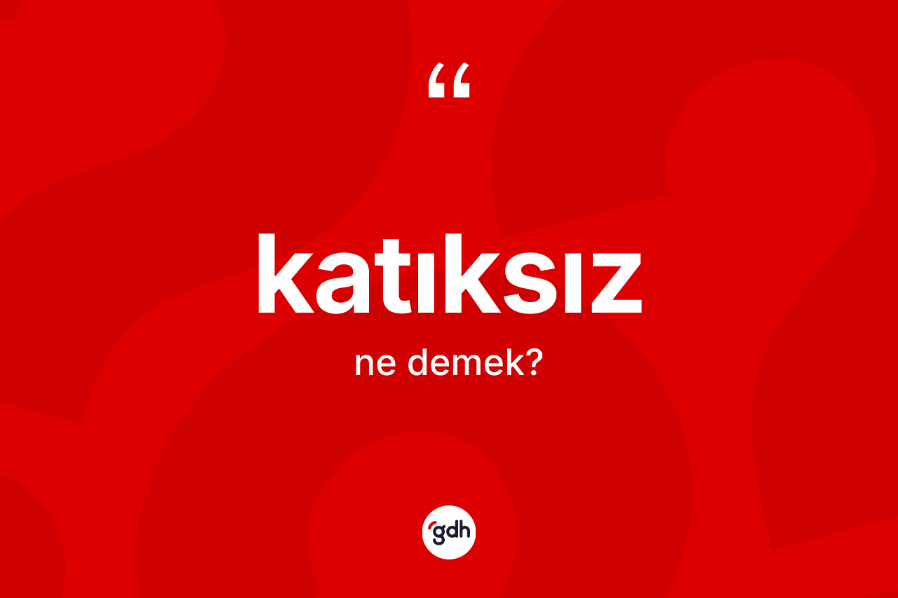 Katıksız kelimesi ne anlama gelir? Katıksızın TDK'ya göre anlamı nedir?