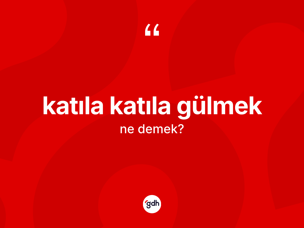 Katıla katıla gülmek ifadesi ne demek? Katıla katıla gülmek ifadesi hangi durumlarda kullanılır