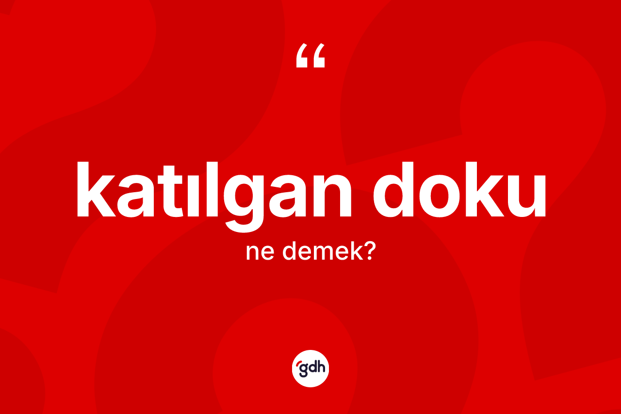 Katılgan doku kelimesinin anlamı nedir? Katılgan dokunun TDK'ya göre anlamı nedir?