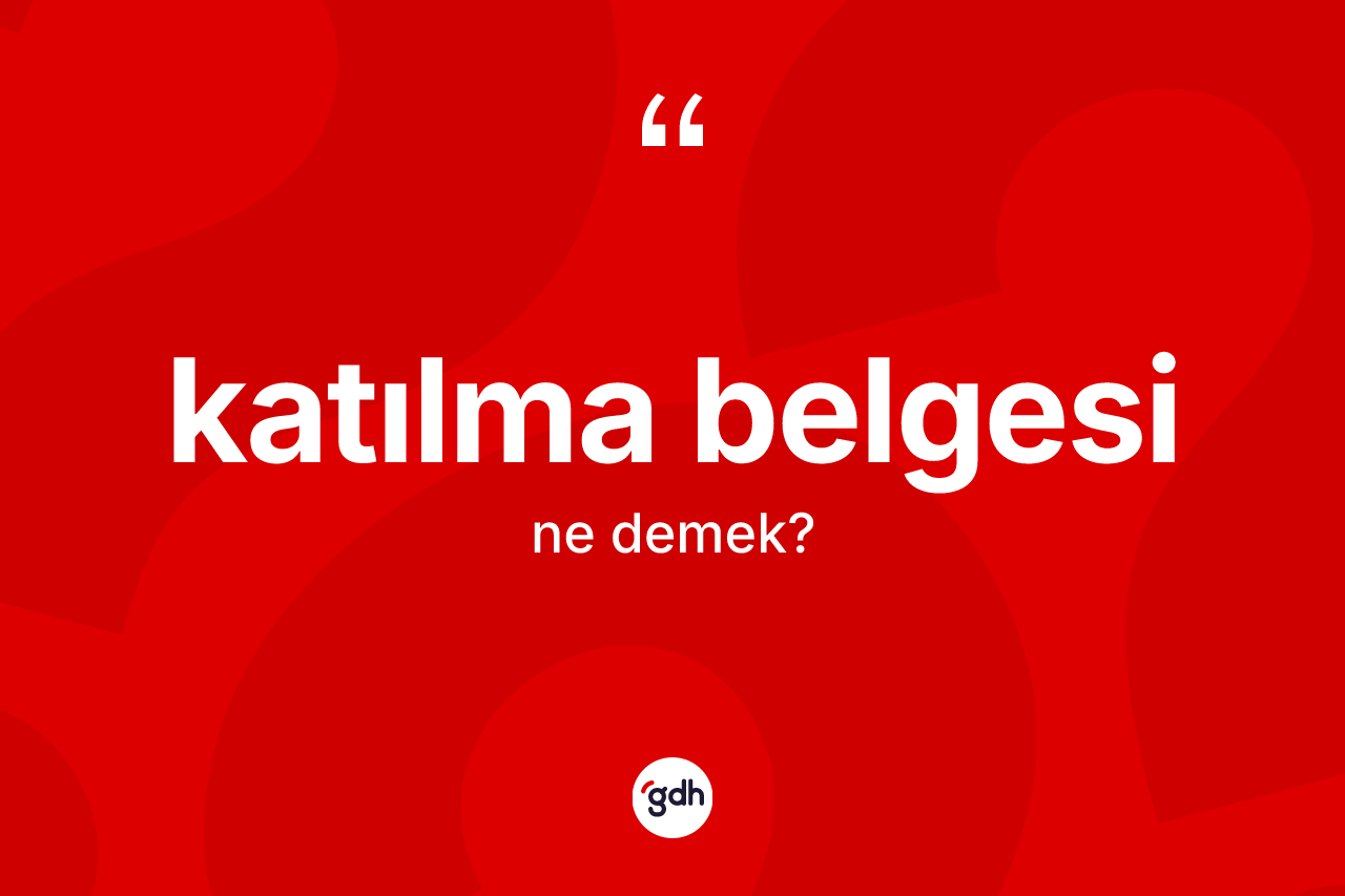 Katılma belgesi kelimesi ne anlama gelir? Katılma belgesi kelimesinin özellikleri nelerdir?
