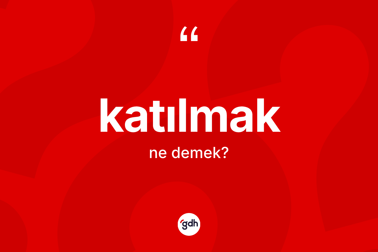 Katılmak ne demek?