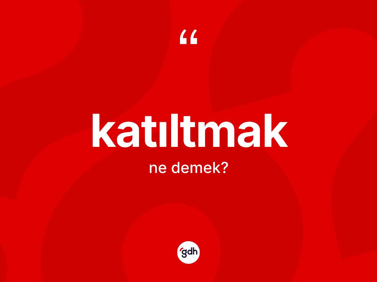 Katıltmak kelimesinin anlamı nedir? Katıltmağın TDK'ya göre anlamı nedir?