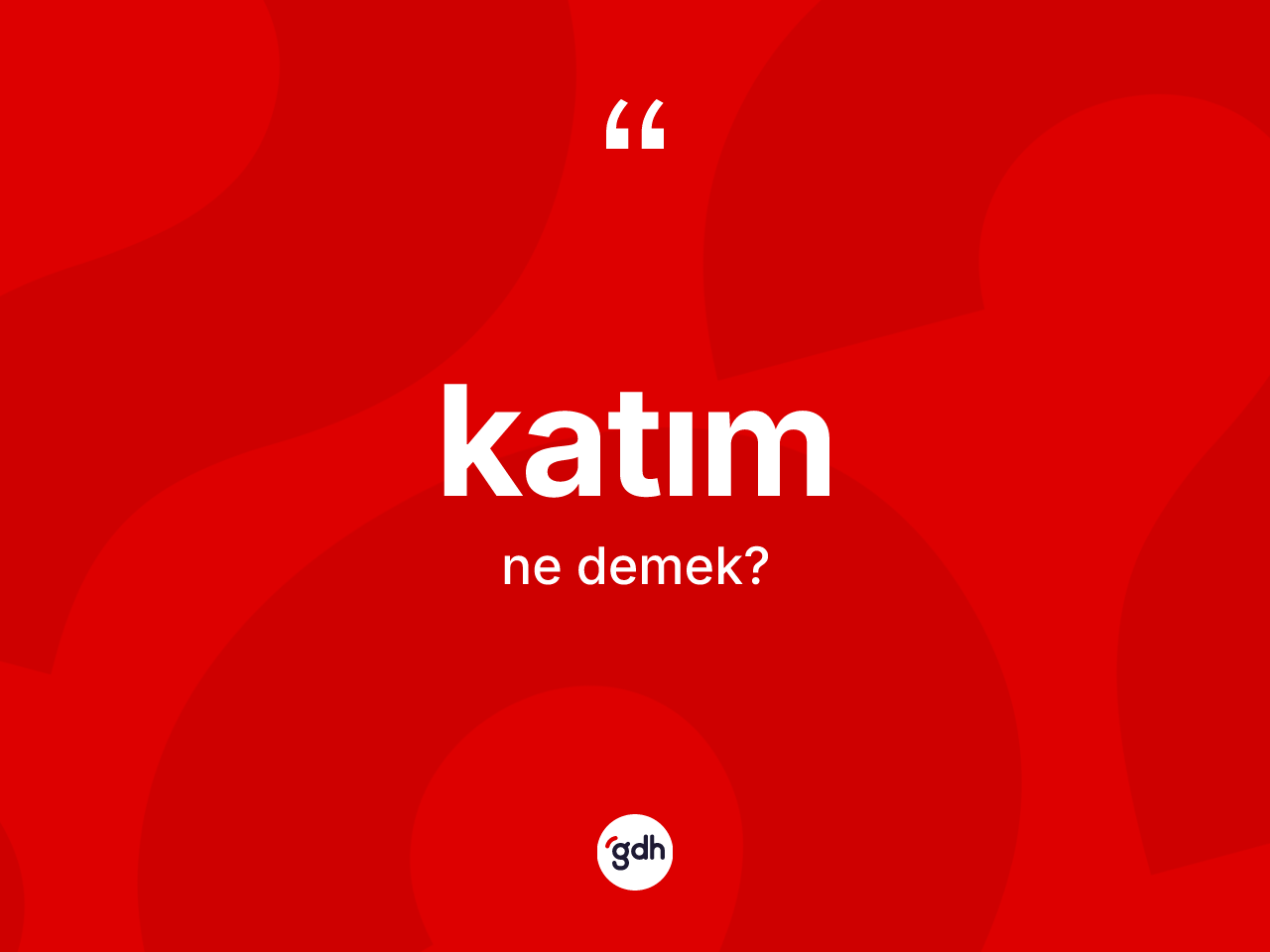Katım kelimesinin tanımı nedir? Katımın TDK'ya göre anlamı nedir?