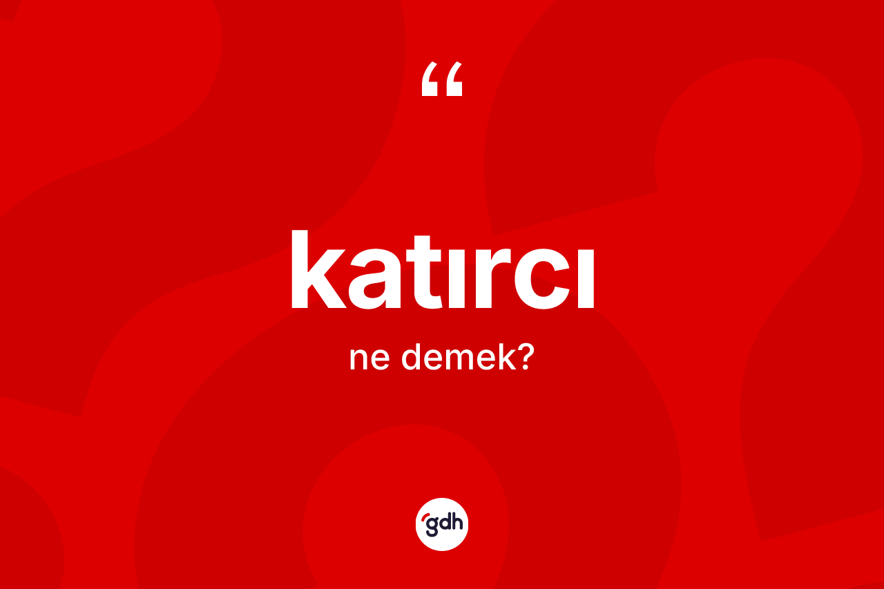 Katırcı kelimesi ne demek? Katırcı kelimesinin TDK anlamı nedir?