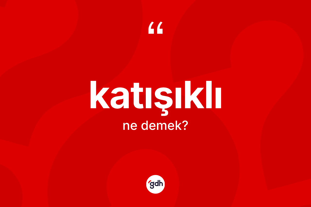 Katışıklı kelimesinin tanımı nedir? Katışıklı kelimesinin TDK'ya göre açıklaması nedir?