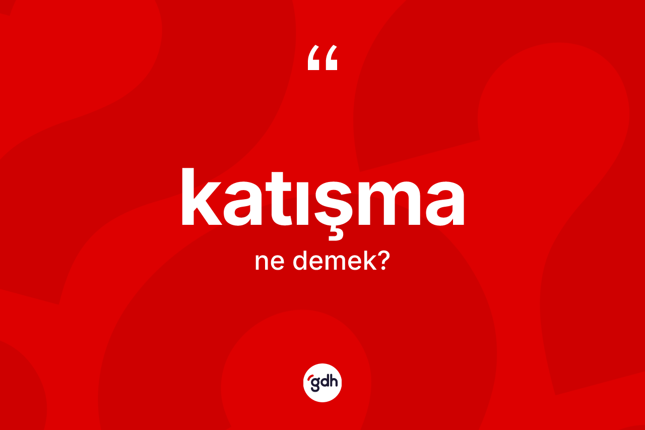 Katışma kelimesinin tanımı nedir? Katışmanın halk arasındaki kullanımı nasıldır?