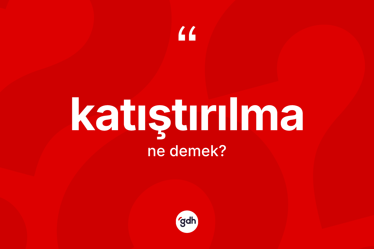 Katıştırılma kelimesinin anlamı nedir? Katıştırılmanın TDK'ya göre anlamı nedir?