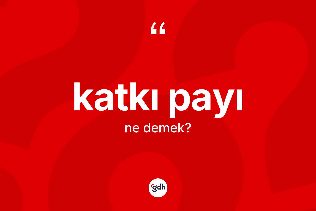 Katkı payı kelimesinin sözlükteki tanımı nedir?