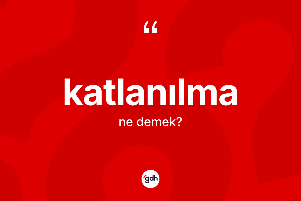 Katlanılma kelimesinin anlamı nedir? Katlanılmanın TDK'ya göre anlamı nedir?