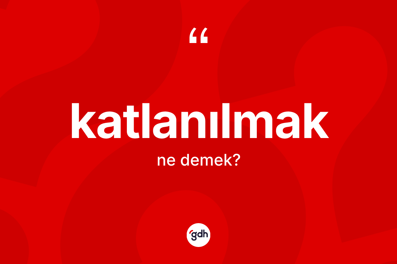 Katlanılmak kelimesi ne anlama gelir? Katlanılmağın halk arasındaki kullanımı nasıldır?