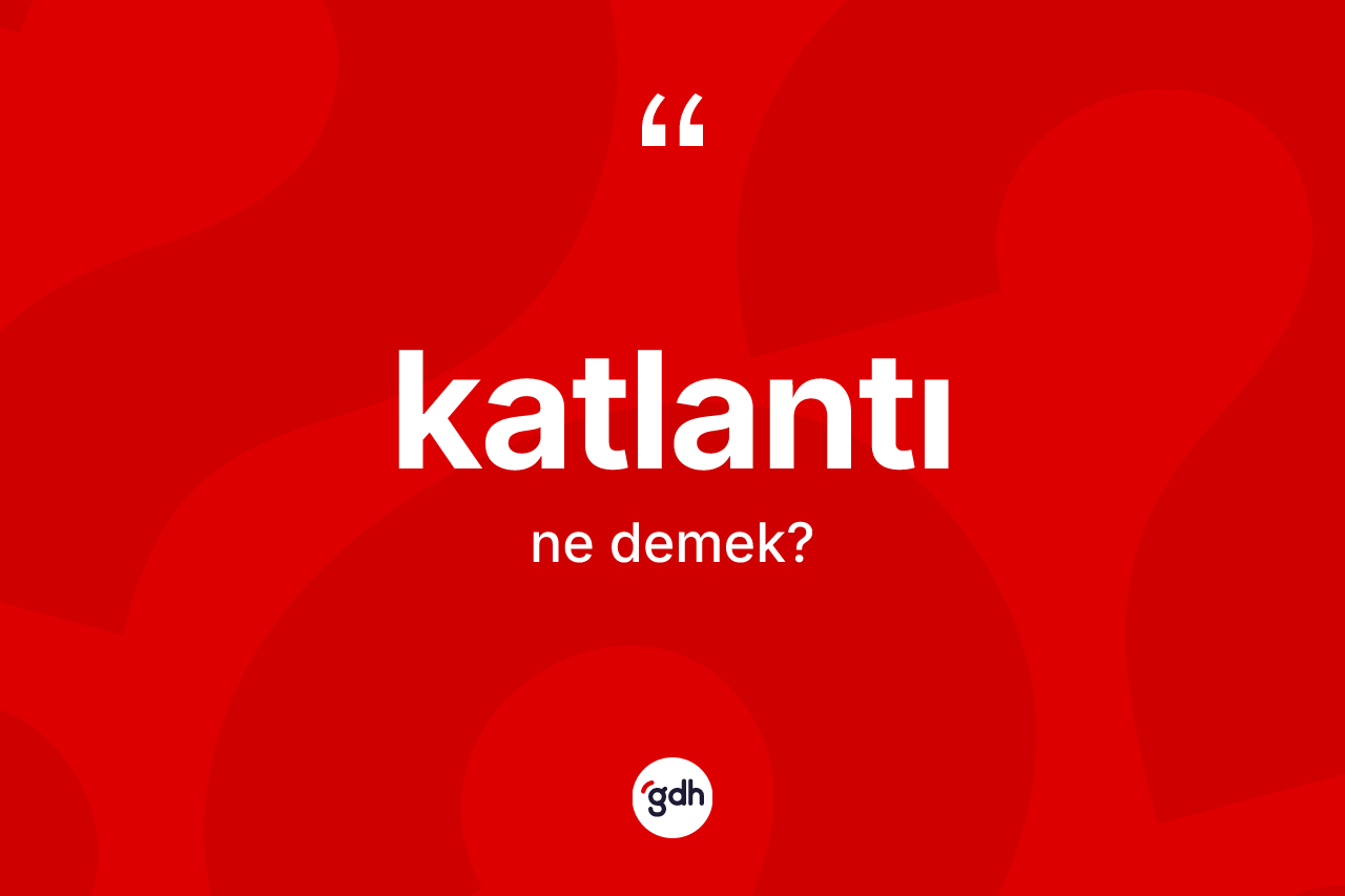 Katlantı nedir? Katlantının TDK'ya göre anlamı nedir?