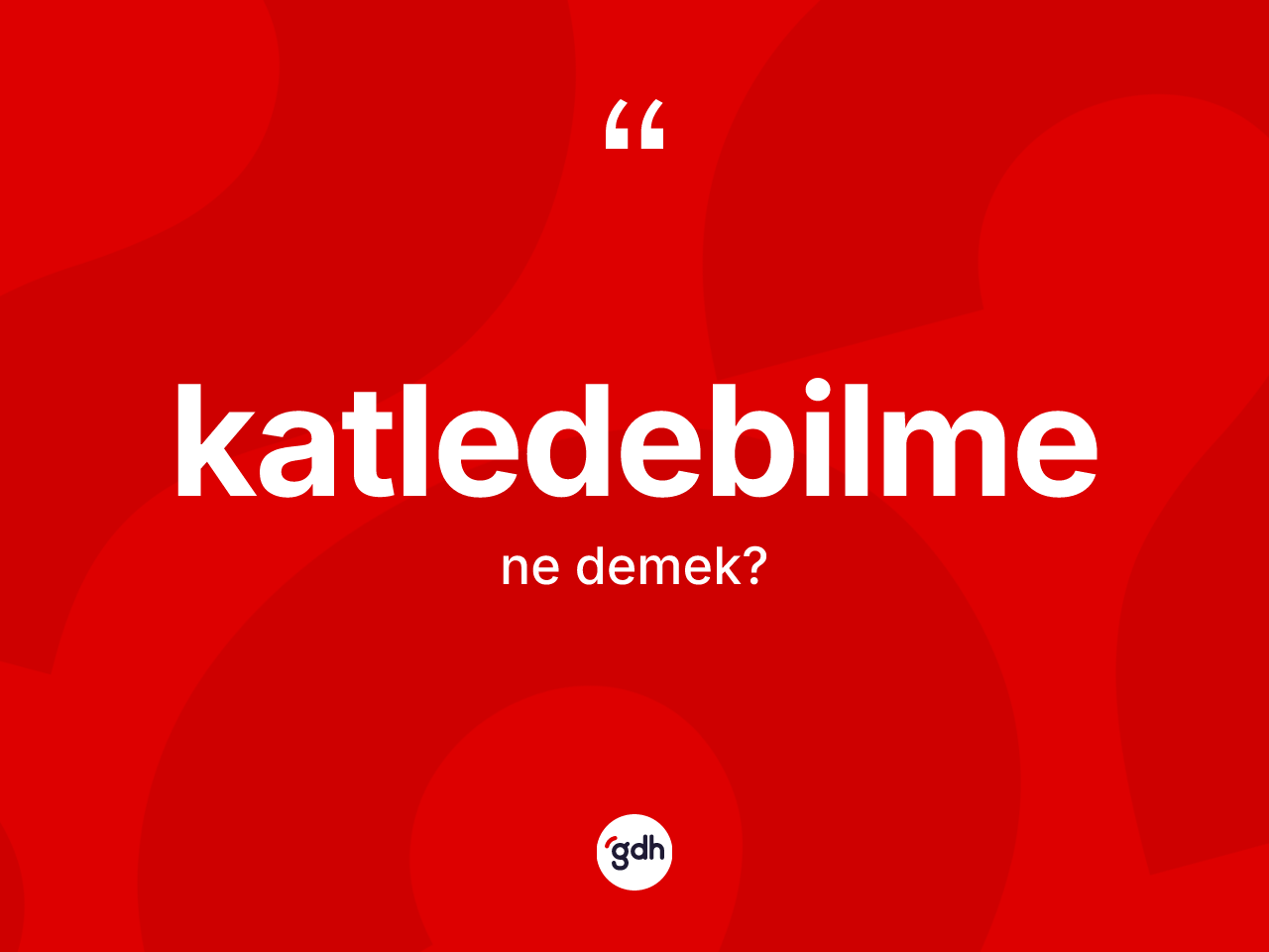 Katledebilme kelimesinin tanımı nedir? Katledebilmenin halk arasındaki kullanımı nasıldır?