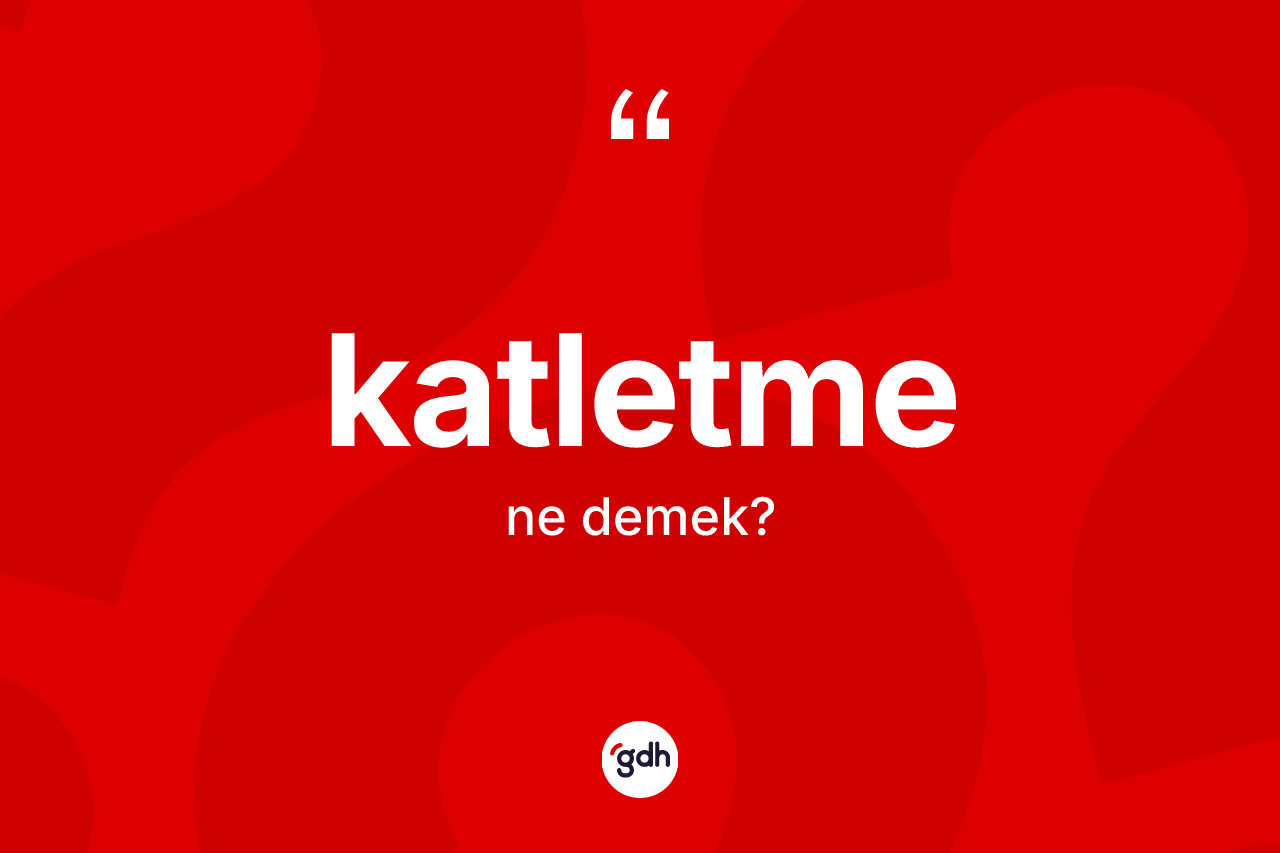 Katletme kelimesinin tanımı nedir? Katletme kelimesinin TDK'ya göre açıklaması nedir?
