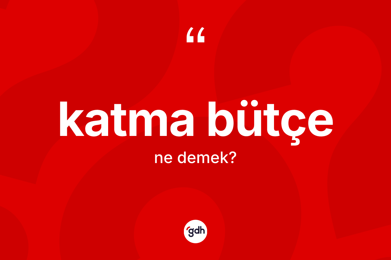Katma bütçe kelimesinin anlamı nedir? Katma bütçenin halk arasındaki kullanımı nasıldır?