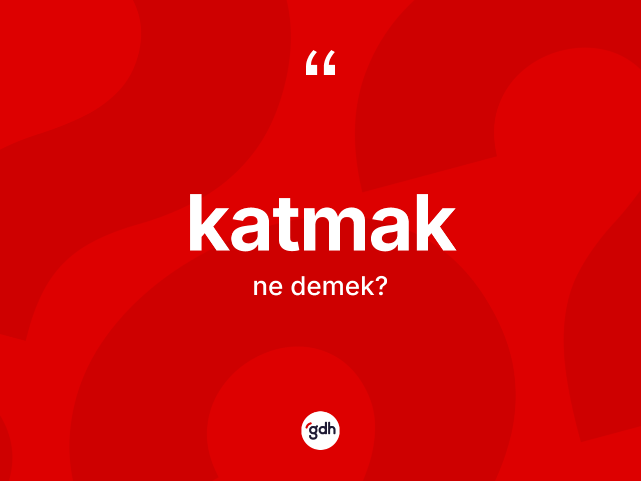 Katmak kelimesi nedir? Katmakın sözlükteki anlamı nedir?
