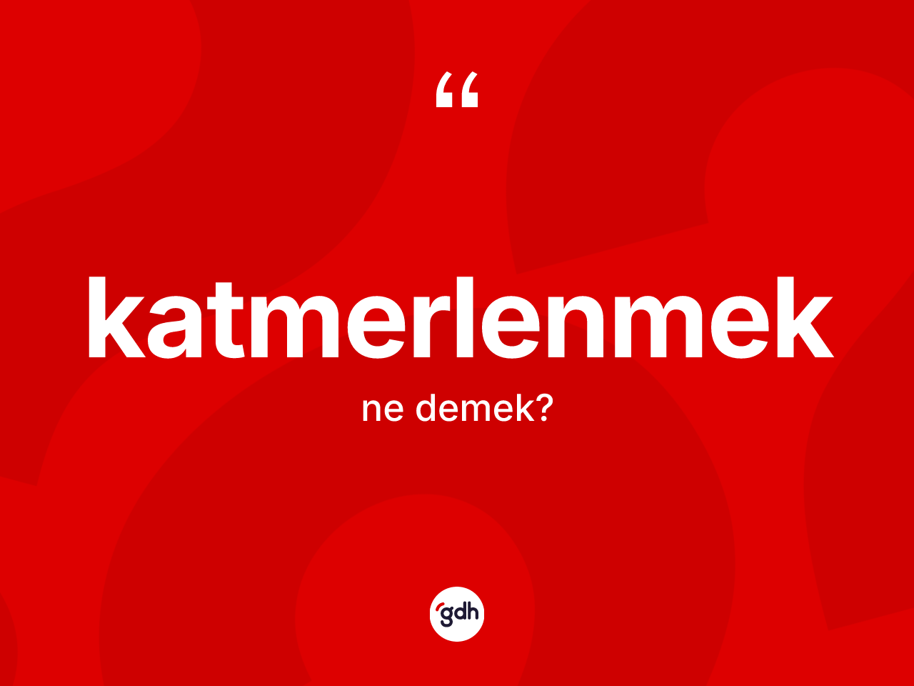 Katmerlenmek kelimesi ne demek? Katmerlenmeğin TDK'ya göre anlamı nedir?
