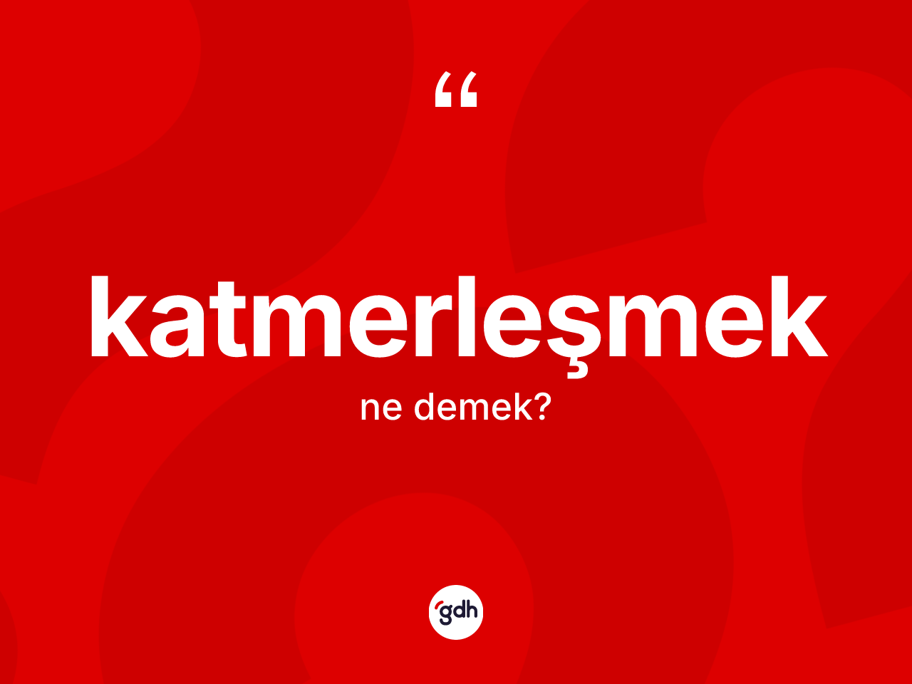 Katmerleşmek kelimesinin anlamı nedir? Katmerleşmeğin TDK'ya göre anlamı nedir?
