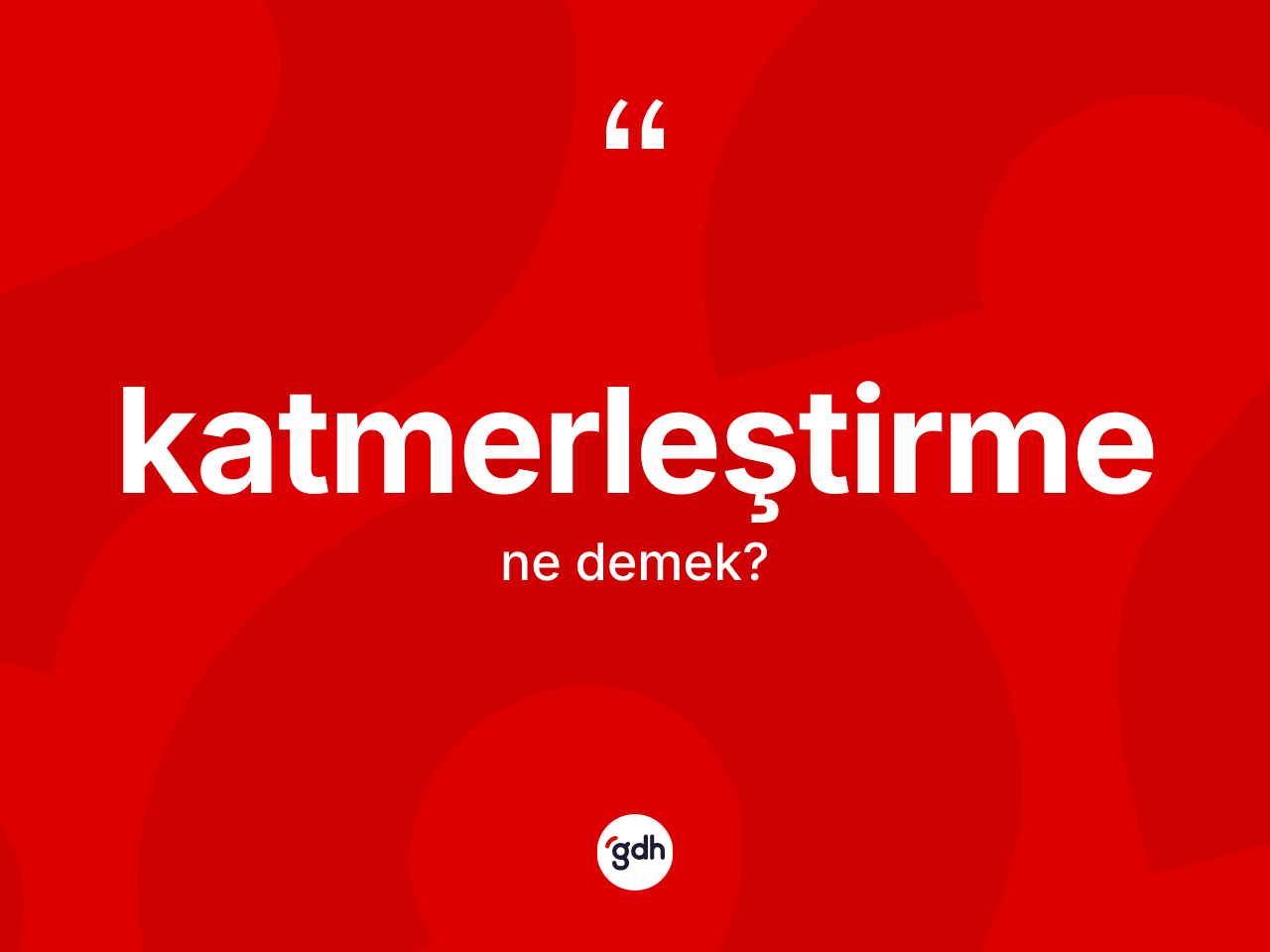 Katmerleştirme kelimesinin sözlükteki tanımı nedir? Katmerleştirmenin halk arasındaki kullanımı nasıldır?