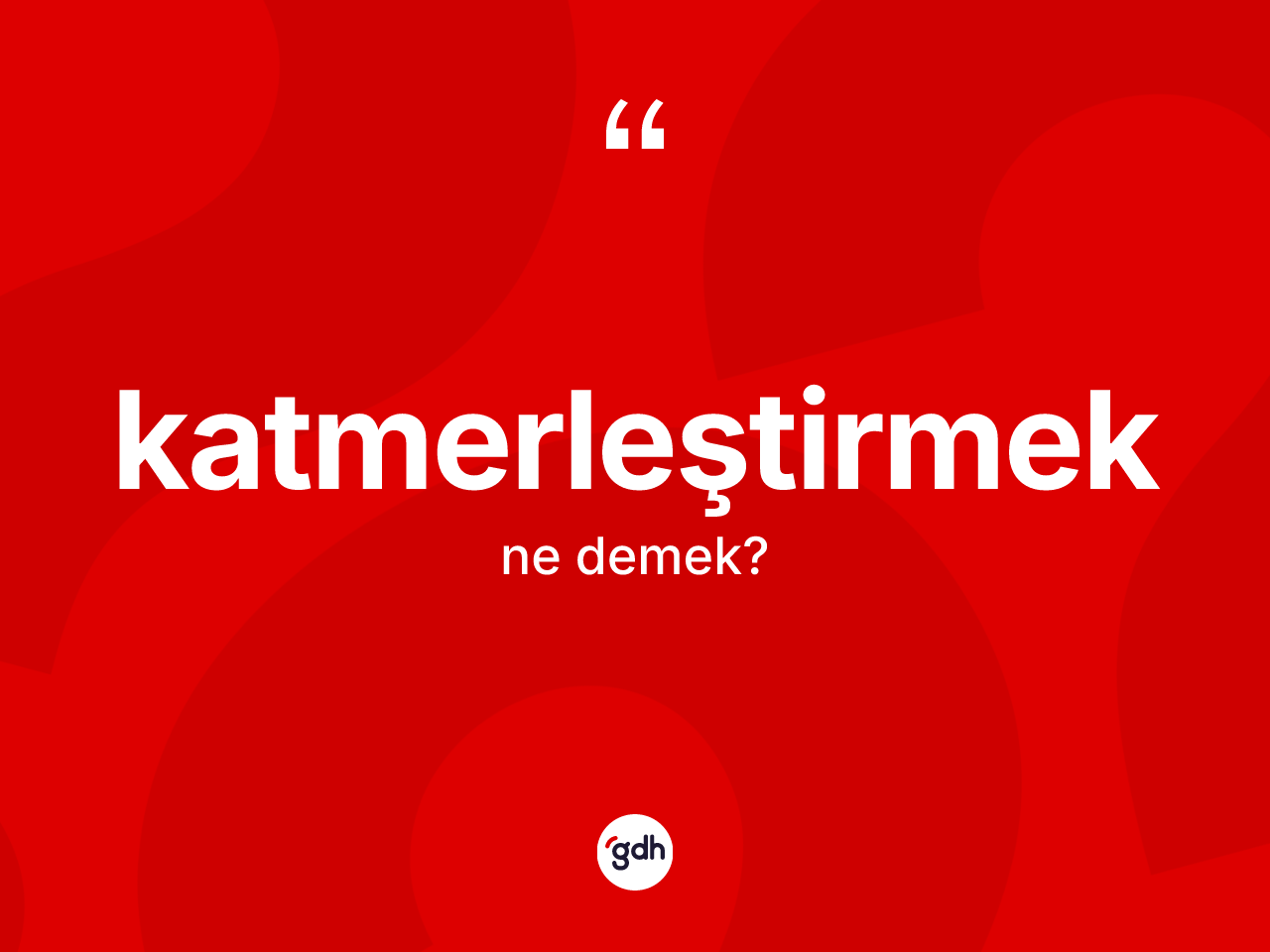 Katmerleştirmek kelimesinin tanımı nedir? Katmerleştirmeğin TDK'ya göre anlamı nedir?