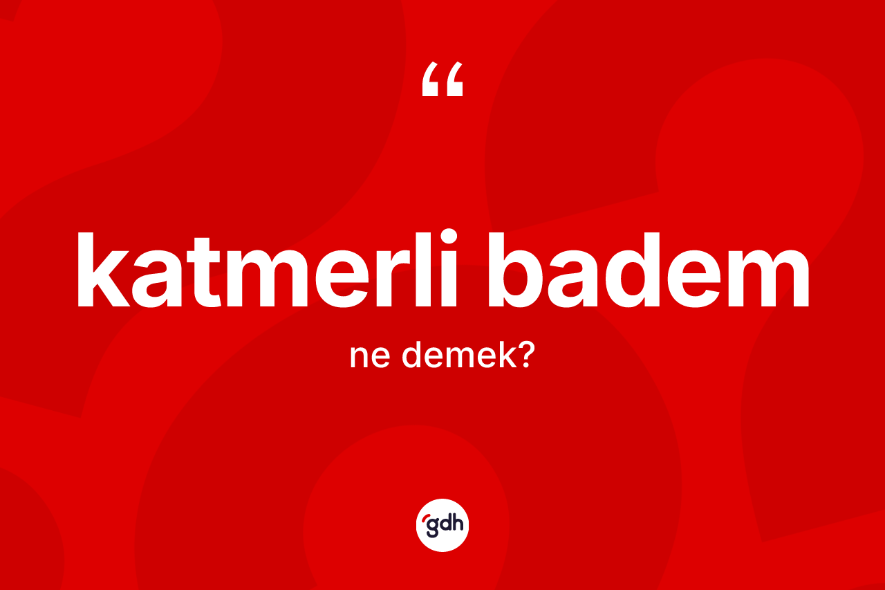 Katmerli badem kelimesinin tanımı nedir? Katmerli badem kelimesinin özellikleri nelerdir?