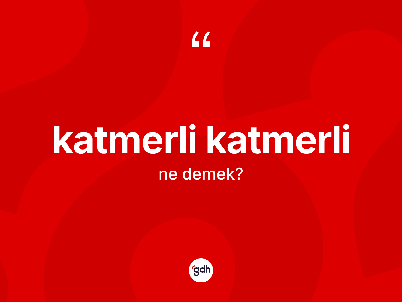 Katmerli katmerli nedir? Katmerli katmerlinin kısaca tanımı nedir?