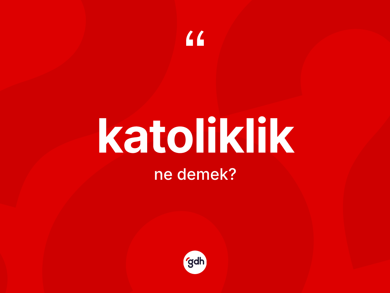 Katoliklik kelimesinin tanımı nedir? Katoliklik'in TDK'ya göre anlamı nedir?