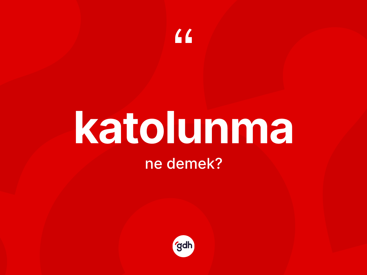 Katolunma ne demek? Katolunmanın TDK'ya göre anlamı nedir?