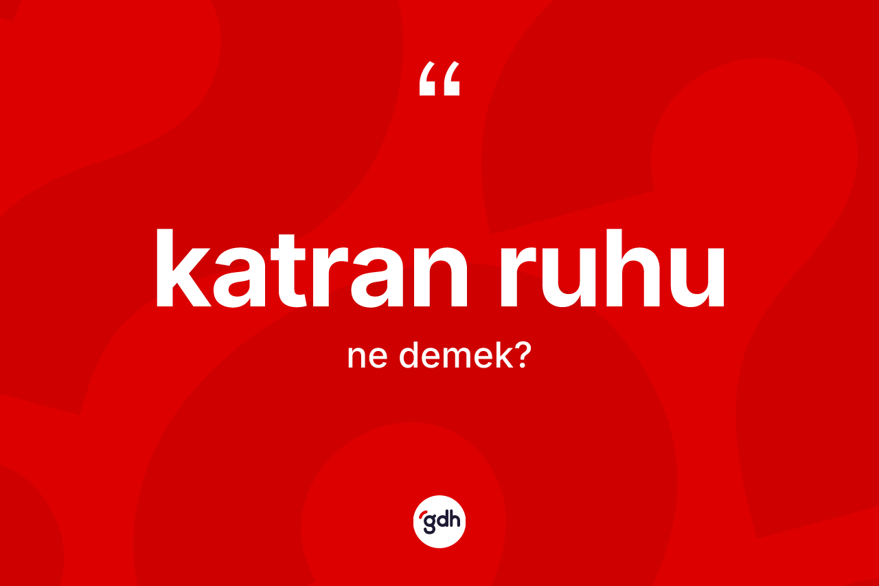 Katran ruhu kelimesi nedir? Katran ruhunun kısaca tanımı nedir?