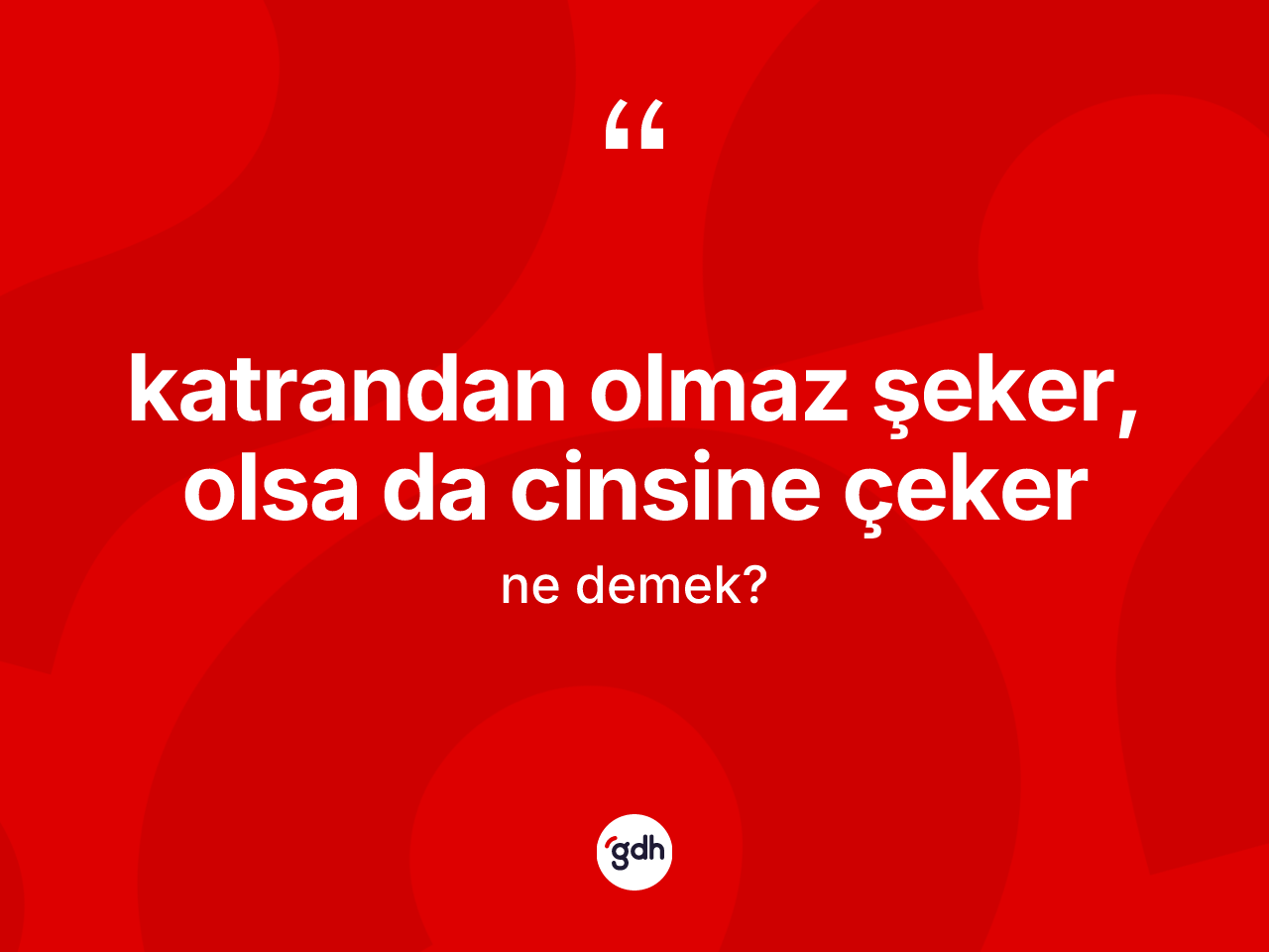 Katrandan olmaz şeker, olsa da cinsine çeker ifadesinin tanımı nedir? Katrandan olmaz şeker, olsa da cinsine çeker ifadesi hangi durumlarda kullanılır